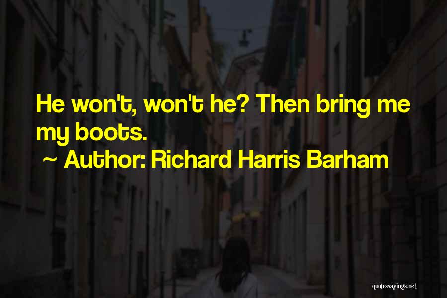 Richard Harris Barham Quotes: He Won't, Won't He? Then Bring Me My Boots.