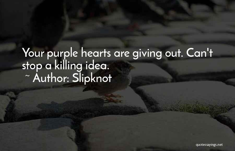 Slipknot Quotes: Your Purple Hearts Are Giving Out. Can't Stop A Killing Idea.