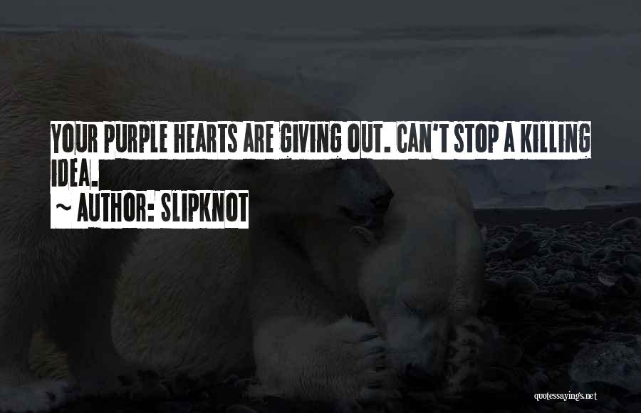 Slipknot Quotes: Your Purple Hearts Are Giving Out. Can't Stop A Killing Idea.