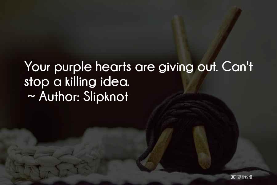 Slipknot Quotes: Your Purple Hearts Are Giving Out. Can't Stop A Killing Idea.