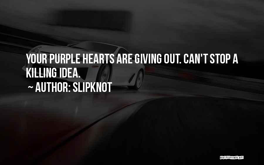 Slipknot Quotes: Your Purple Hearts Are Giving Out. Can't Stop A Killing Idea.