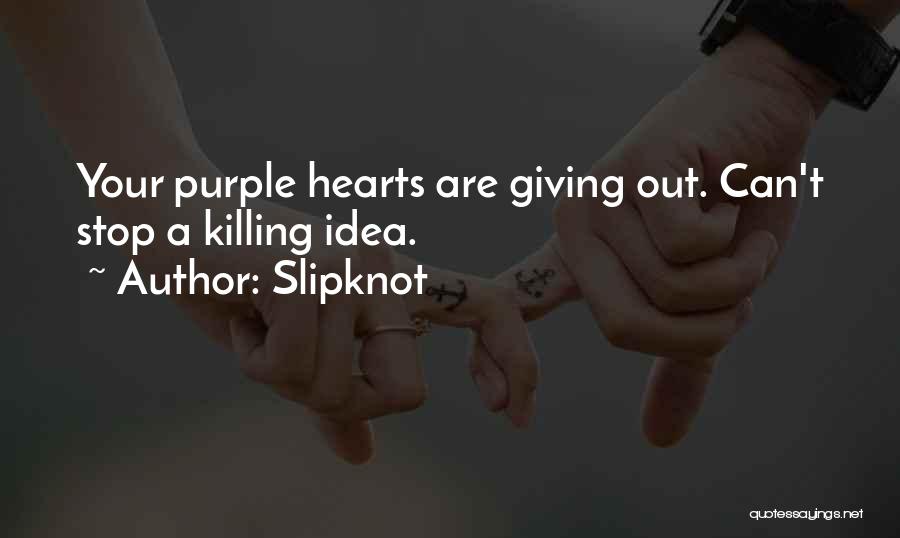 Slipknot Quotes: Your Purple Hearts Are Giving Out. Can't Stop A Killing Idea.