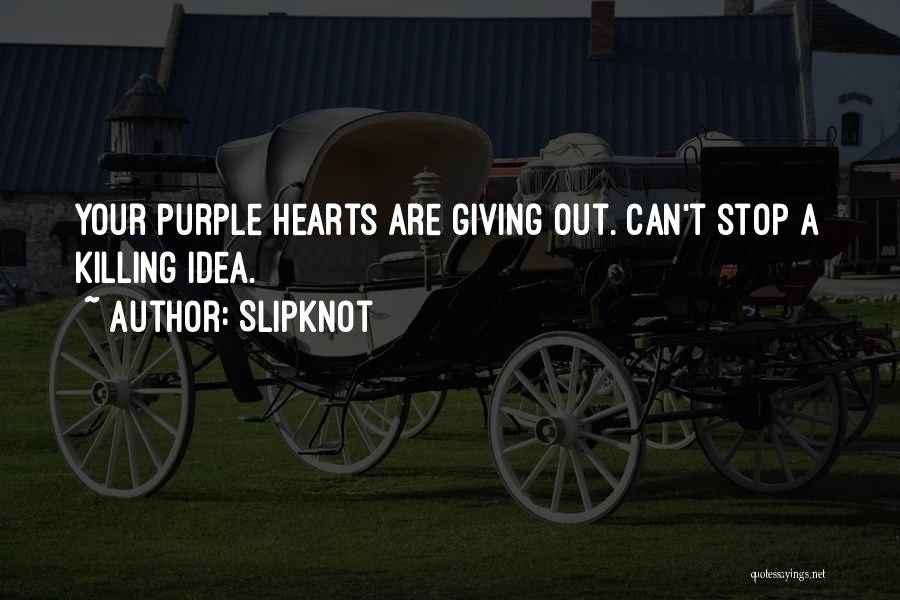 Slipknot Quotes: Your Purple Hearts Are Giving Out. Can't Stop A Killing Idea.