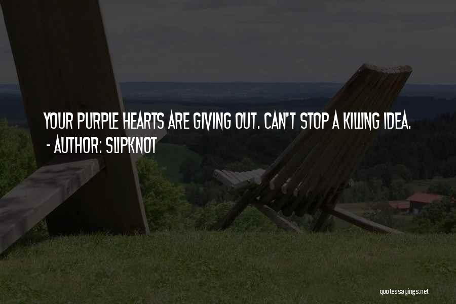 Slipknot Quotes: Your Purple Hearts Are Giving Out. Can't Stop A Killing Idea.