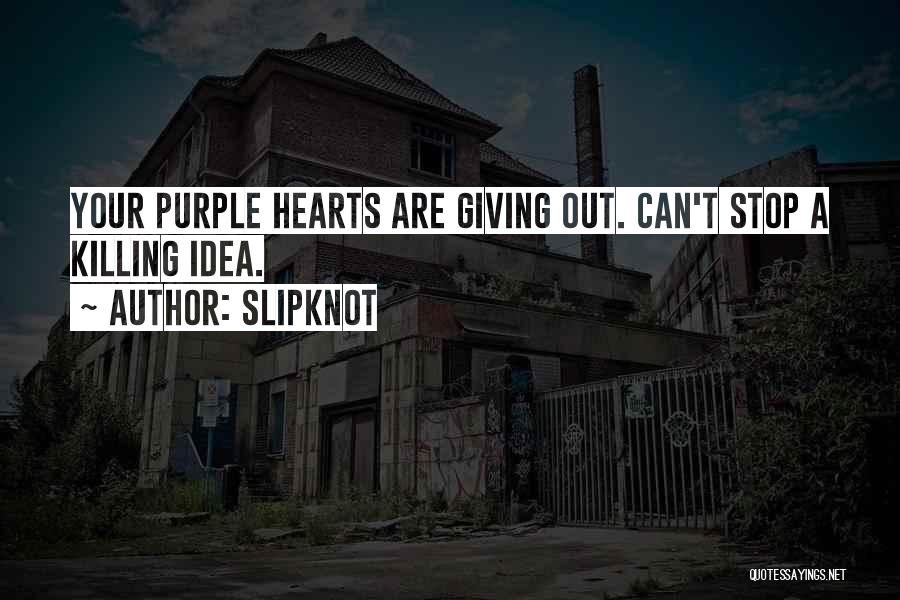 Slipknot Quotes: Your Purple Hearts Are Giving Out. Can't Stop A Killing Idea.