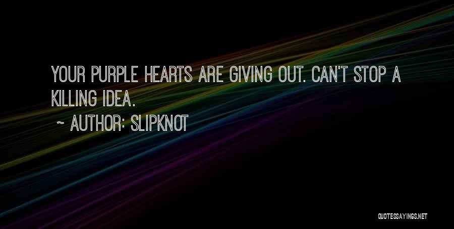 Slipknot Quotes: Your Purple Hearts Are Giving Out. Can't Stop A Killing Idea.