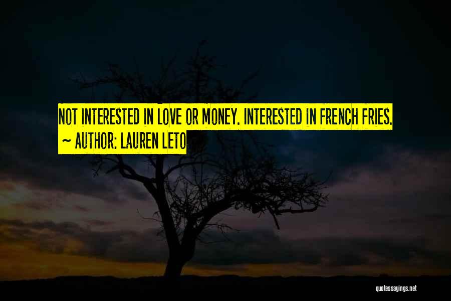 Lauren Leto Quotes: Not Interested In Love Or Money. Interested In French Fries.