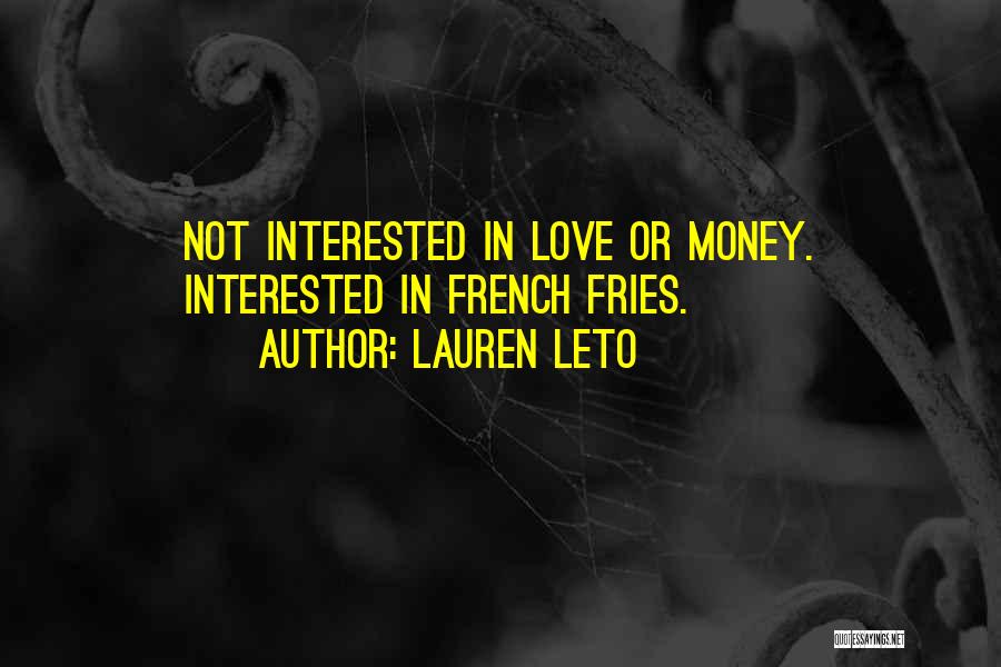 Lauren Leto Quotes: Not Interested In Love Or Money. Interested In French Fries.