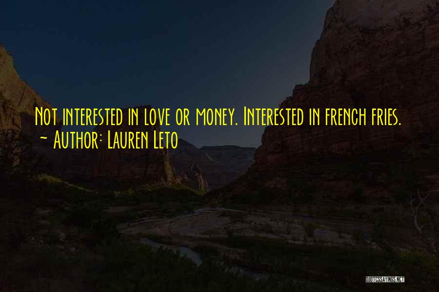 Lauren Leto Quotes: Not Interested In Love Or Money. Interested In French Fries.