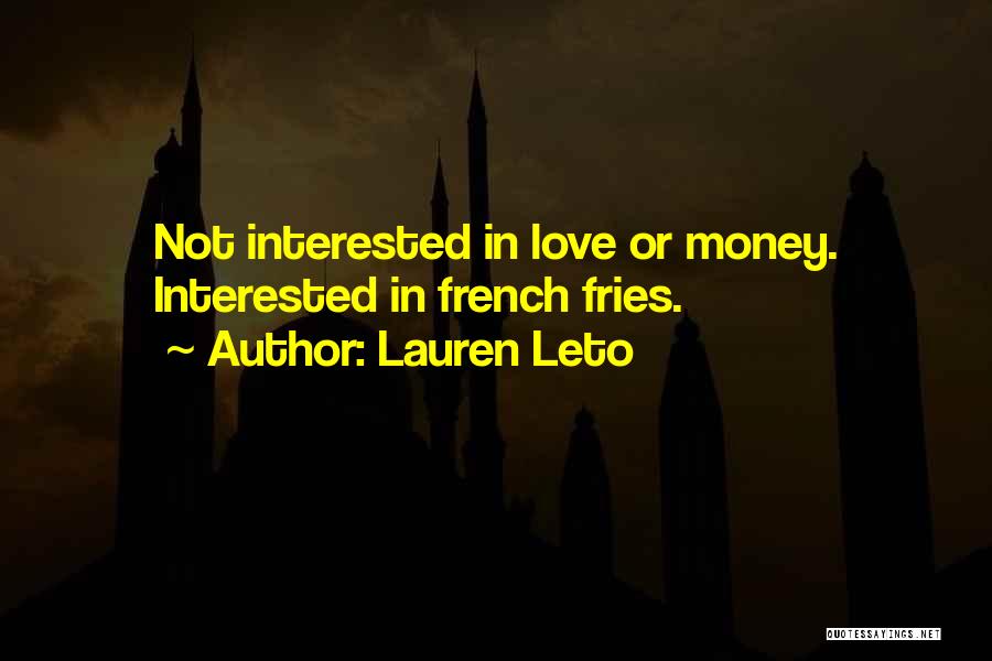 Lauren Leto Quotes: Not Interested In Love Or Money. Interested In French Fries.
