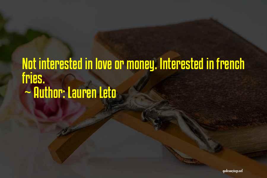 Lauren Leto Quotes: Not Interested In Love Or Money. Interested In French Fries.