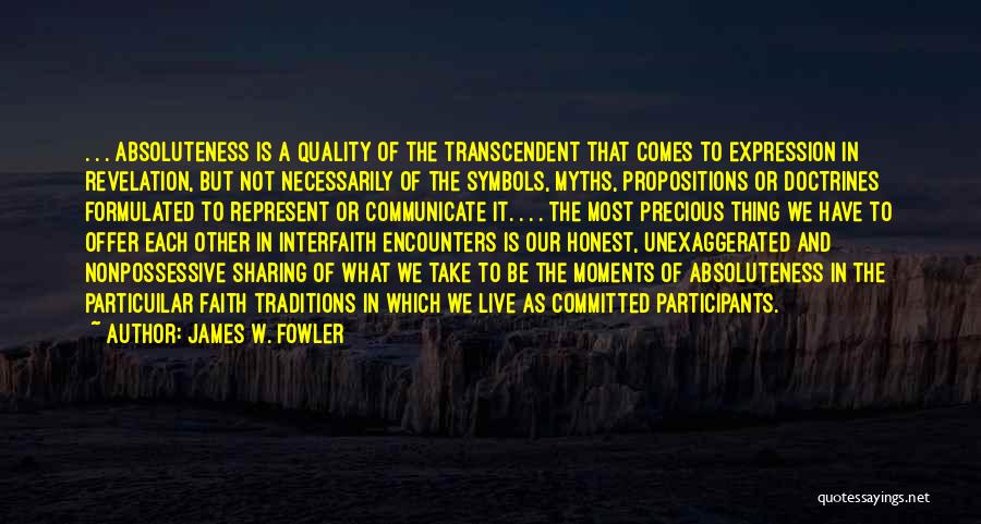 James W. Fowler Quotes: . . . Absoluteness Is A Quality Of The Transcendent That Comes To Expression In Revelation, But Not Necessarily Of