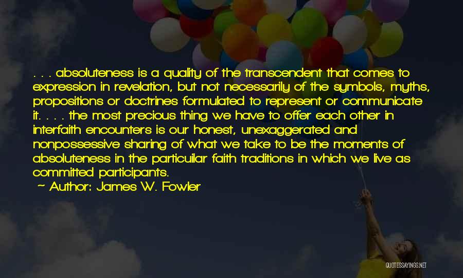 James W. Fowler Quotes: . . . Absoluteness Is A Quality Of The Transcendent That Comes To Expression In Revelation, But Not Necessarily Of