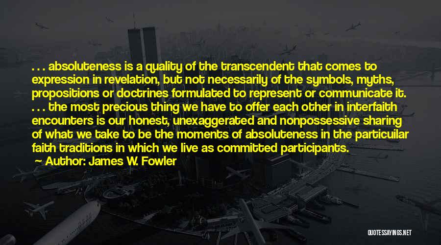 James W. Fowler Quotes: . . . Absoluteness Is A Quality Of The Transcendent That Comes To Expression In Revelation, But Not Necessarily Of