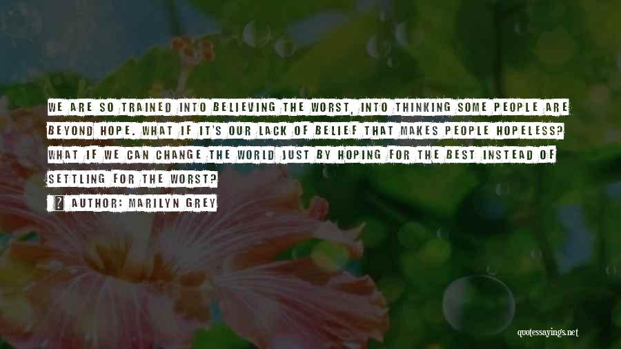 Marilyn Grey Quotes: We Are So Trained Into Believing The Worst, Into Thinking Some People Are Beyond Hope. What If It's Our Lack