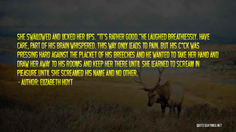 Elizabeth Hoyt Quotes: She Swallowed And Licked Her Lips. It's Rather Good.he Laughed Breathlessly. Have Care, Part Of His Brain Whispered. This Way