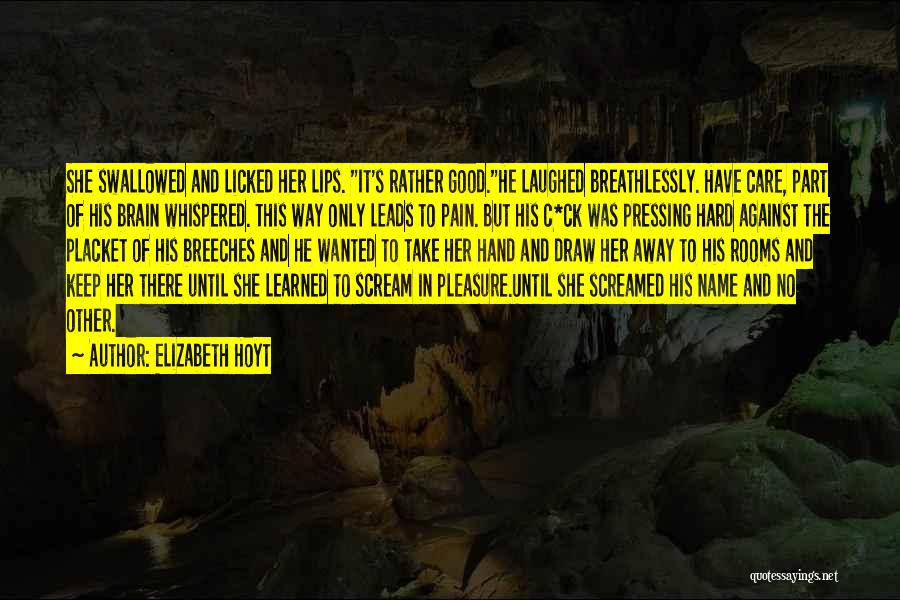 Elizabeth Hoyt Quotes: She Swallowed And Licked Her Lips. It's Rather Good.he Laughed Breathlessly. Have Care, Part Of His Brain Whispered. This Way