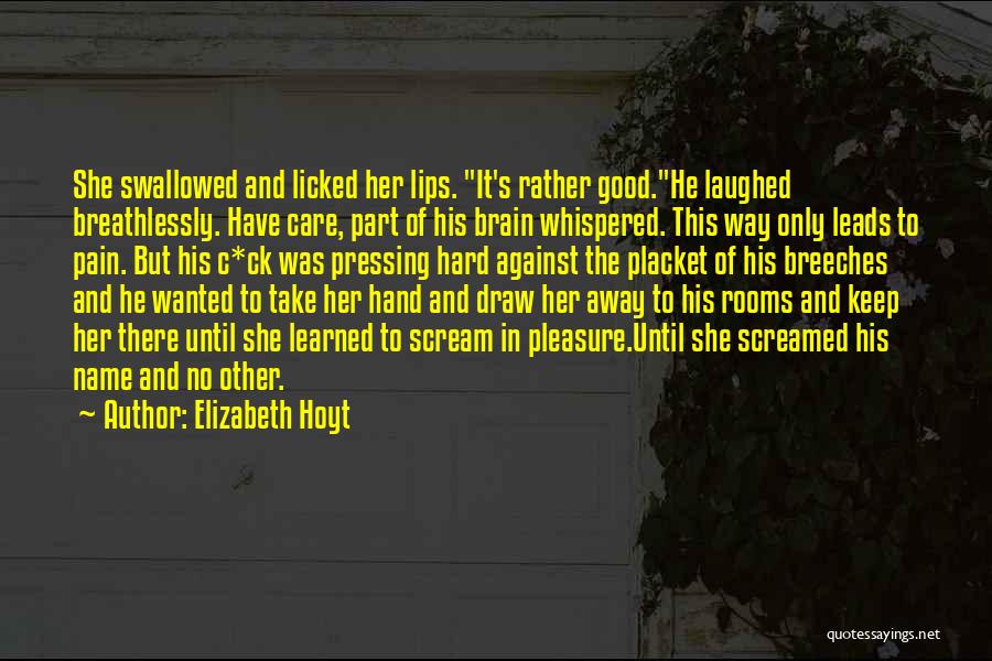 Elizabeth Hoyt Quotes: She Swallowed And Licked Her Lips. It's Rather Good.he Laughed Breathlessly. Have Care, Part Of His Brain Whispered. This Way