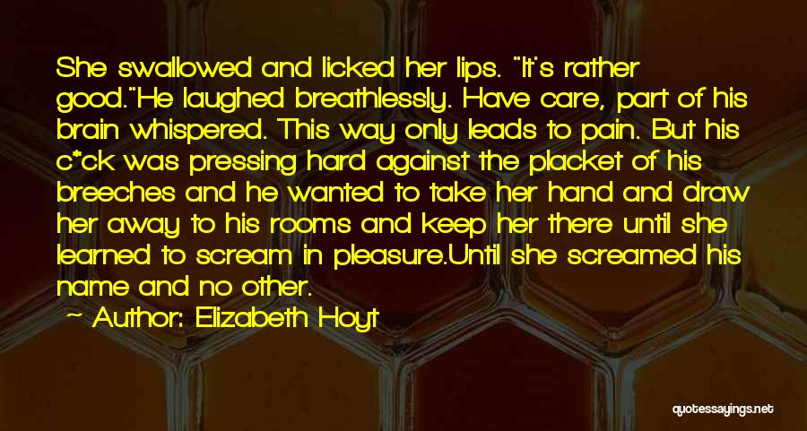 Elizabeth Hoyt Quotes: She Swallowed And Licked Her Lips. It's Rather Good.he Laughed Breathlessly. Have Care, Part Of His Brain Whispered. This Way