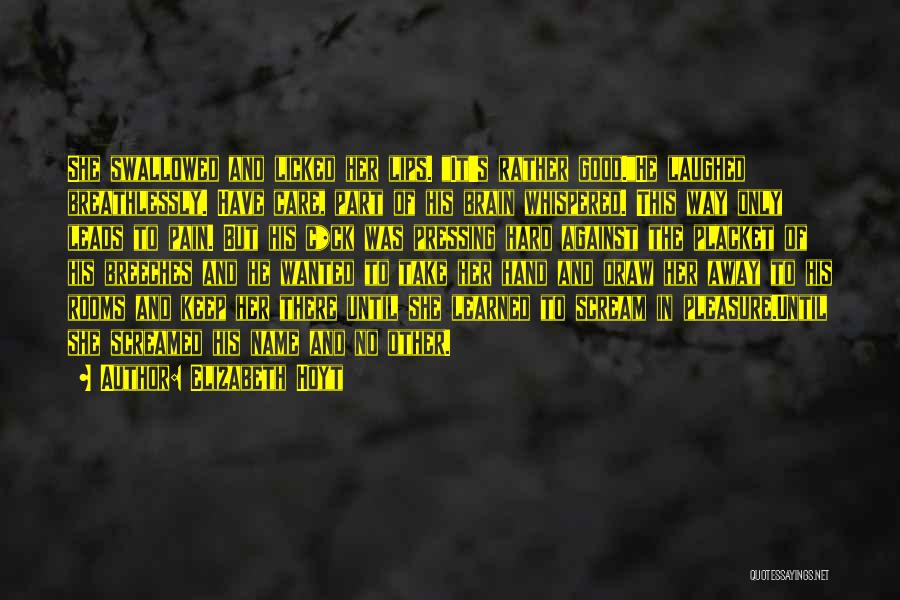 Elizabeth Hoyt Quotes: She Swallowed And Licked Her Lips. It's Rather Good.he Laughed Breathlessly. Have Care, Part Of His Brain Whispered. This Way