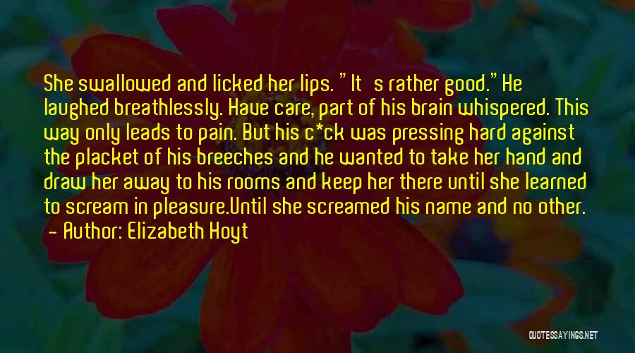 Elizabeth Hoyt Quotes: She Swallowed And Licked Her Lips. It's Rather Good.he Laughed Breathlessly. Have Care, Part Of His Brain Whispered. This Way