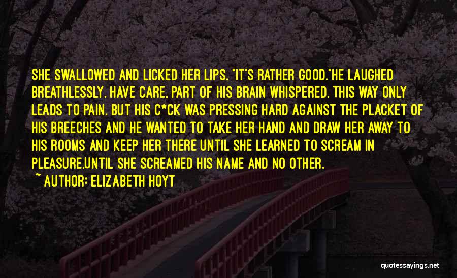 Elizabeth Hoyt Quotes: She Swallowed And Licked Her Lips. It's Rather Good.he Laughed Breathlessly. Have Care, Part Of His Brain Whispered. This Way