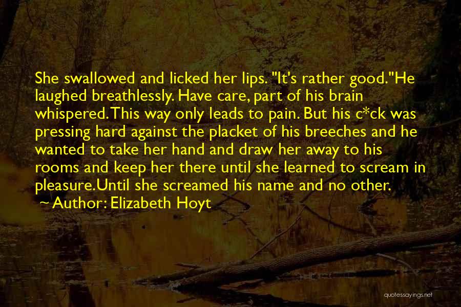 Elizabeth Hoyt Quotes: She Swallowed And Licked Her Lips. It's Rather Good.he Laughed Breathlessly. Have Care, Part Of His Brain Whispered. This Way