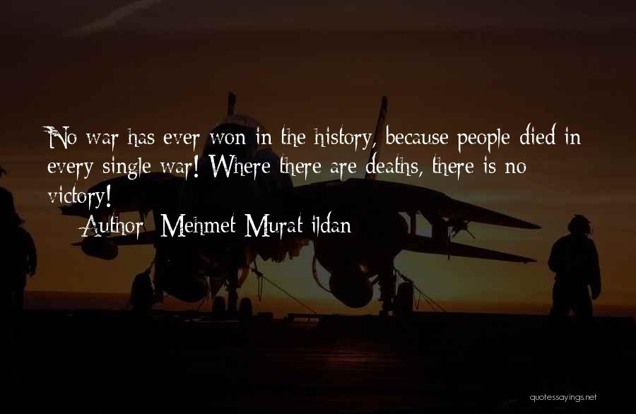 Mehmet Murat Ildan Quotes: No War Has Ever Won In The History, Because People Died In Every Single War! Where There Are Deaths, There