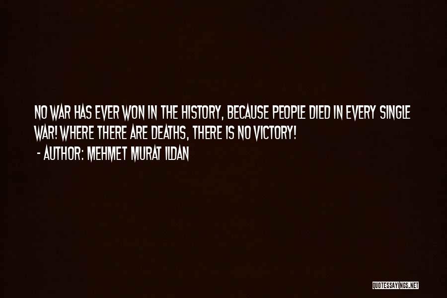 Mehmet Murat Ildan Quotes: No War Has Ever Won In The History, Because People Died In Every Single War! Where There Are Deaths, There
