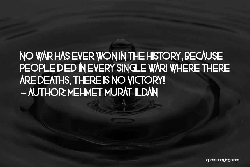 Mehmet Murat Ildan Quotes: No War Has Ever Won In The History, Because People Died In Every Single War! Where There Are Deaths, There