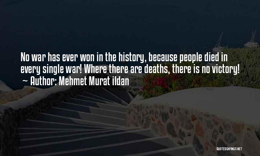 Mehmet Murat Ildan Quotes: No War Has Ever Won In The History, Because People Died In Every Single War! Where There Are Deaths, There