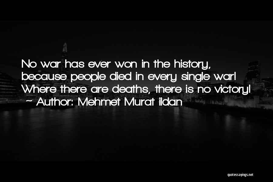 Mehmet Murat Ildan Quotes: No War Has Ever Won In The History, Because People Died In Every Single War! Where There Are Deaths, There