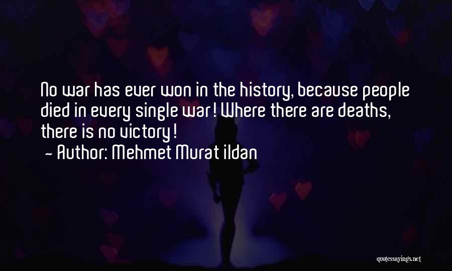 Mehmet Murat Ildan Quotes: No War Has Ever Won In The History, Because People Died In Every Single War! Where There Are Deaths, There