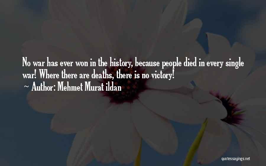 Mehmet Murat Ildan Quotes: No War Has Ever Won In The History, Because People Died In Every Single War! Where There Are Deaths, There