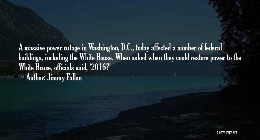 Jimmy Fallon Quotes: A Massive Power Outage In Washington, D.c., Today Affected A Number Of Federal Buildings, Including The White House. When Asked