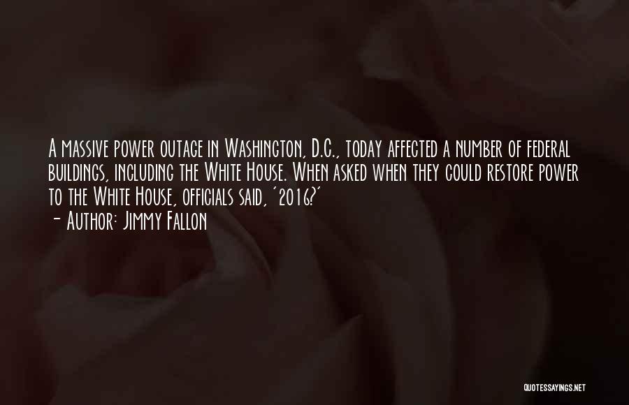 Jimmy Fallon Quotes: A Massive Power Outage In Washington, D.c., Today Affected A Number Of Federal Buildings, Including The White House. When Asked