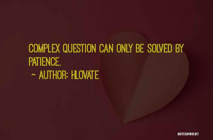 Hlovate Quotes: Complex Question Can Only Be Solved By Patience.