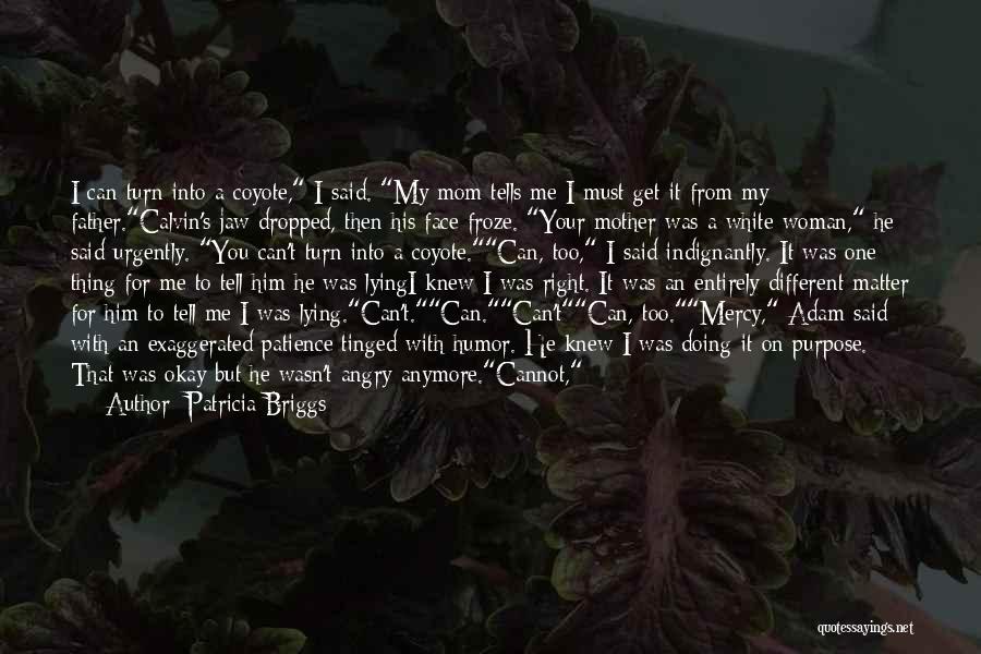 Patricia Briggs Quotes: I Can Turn Into A Coyote, I Said. My Mom Tells Me I Must Get It From My Father.calvin's Jaw