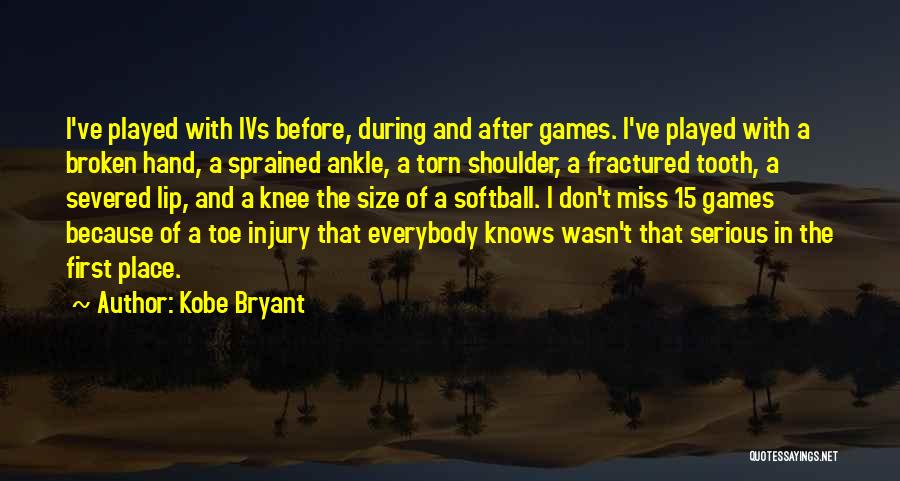 Kobe Bryant Quotes: I've Played With Ivs Before, During And After Games. I've Played With A Broken Hand, A Sprained Ankle, A Torn