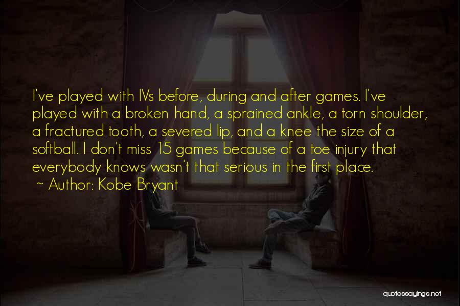 Kobe Bryant Quotes: I've Played With Ivs Before, During And After Games. I've Played With A Broken Hand, A Sprained Ankle, A Torn