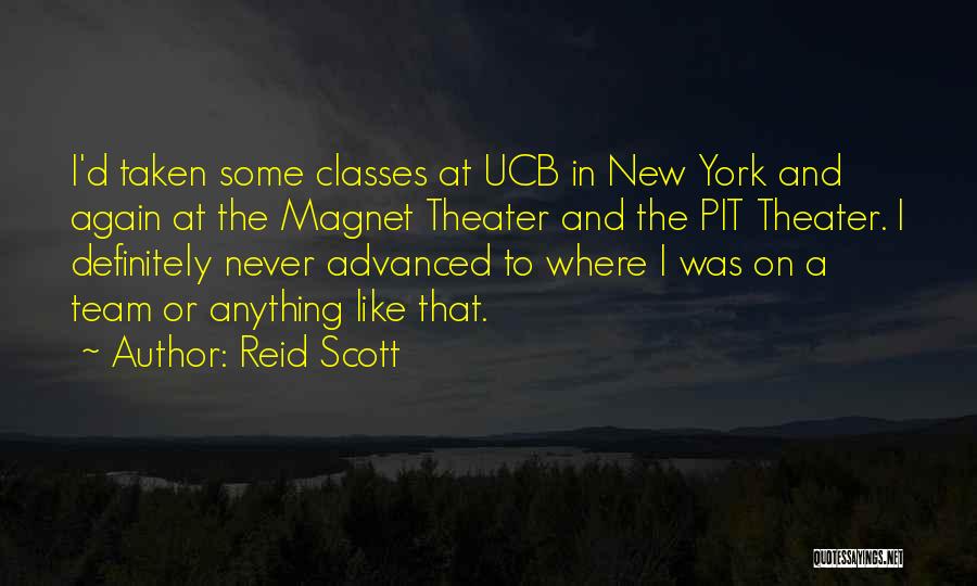 Reid Scott Quotes: I'd Taken Some Classes At Ucb In New York And Again At The Magnet Theater And The Pit Theater. I