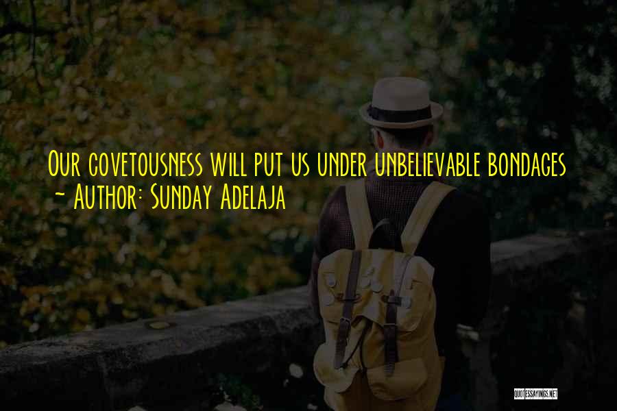 Sunday Adelaja Quotes: Our Covetousness Will Put Us Under Unbelievable Bondages