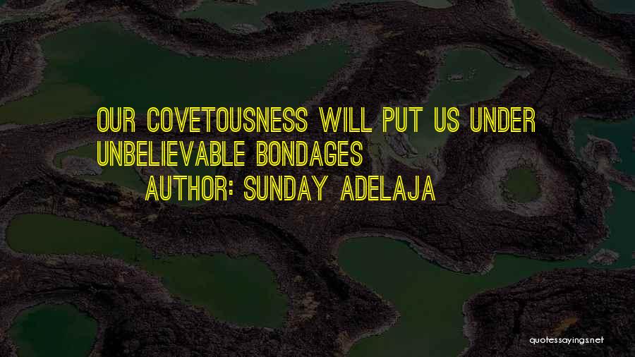 Sunday Adelaja Quotes: Our Covetousness Will Put Us Under Unbelievable Bondages