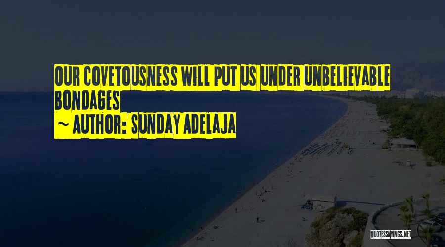 Sunday Adelaja Quotes: Our Covetousness Will Put Us Under Unbelievable Bondages