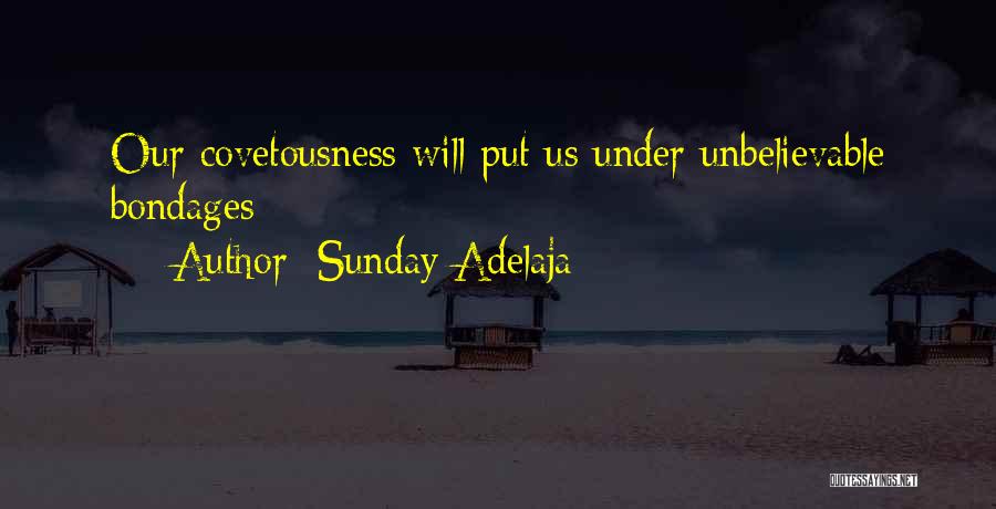 Sunday Adelaja Quotes: Our Covetousness Will Put Us Under Unbelievable Bondages