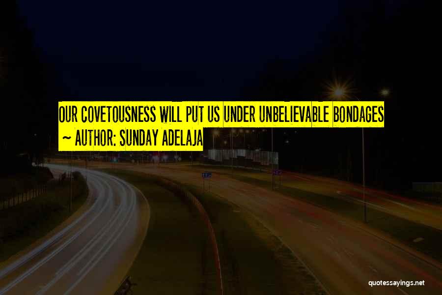 Sunday Adelaja Quotes: Our Covetousness Will Put Us Under Unbelievable Bondages