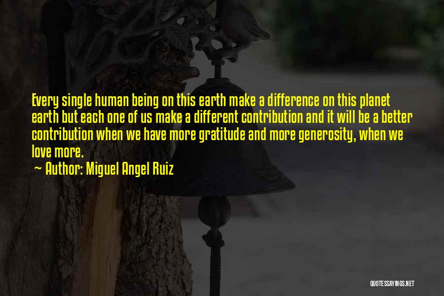 Miguel Angel Ruiz Quotes: Every Single Human Being On This Earth Make A Difference On This Planet Earth But Each One Of Us Make