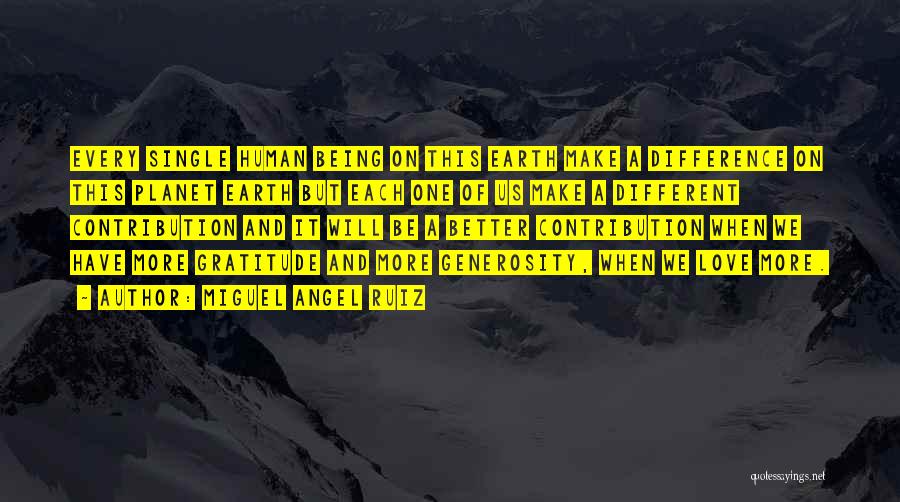 Miguel Angel Ruiz Quotes: Every Single Human Being On This Earth Make A Difference On This Planet Earth But Each One Of Us Make