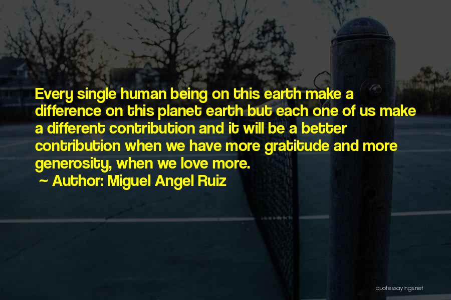 Miguel Angel Ruiz Quotes: Every Single Human Being On This Earth Make A Difference On This Planet Earth But Each One Of Us Make
