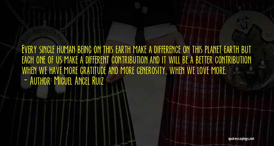 Miguel Angel Ruiz Quotes: Every Single Human Being On This Earth Make A Difference On This Planet Earth But Each One Of Us Make